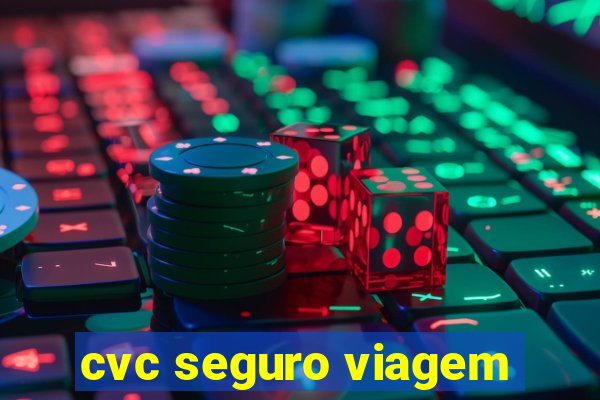cvc seguro viagem